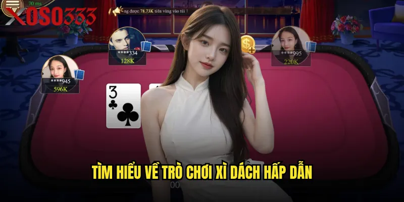 Có phải Xì dách Xoso333 là lựa chọn tốt nhất cho người mới? 2 Tìm hiểu về trò chơi Xì dách hấp dẫn