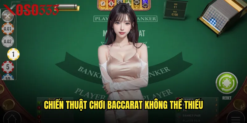 Tại sao Baccarat Xoso333 lại được mệnh danh là vua của sòng bài? 3 Chiến thuật chơi Baccarat không thể thiếu