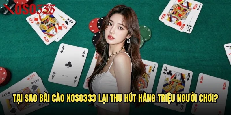 Bài cào Xoso333 có phải là game bài dễ thắng nhất hiện tại? 3 Tại sao Bài cào Xoso333 lại thu hút hàng triệu người chơi?
