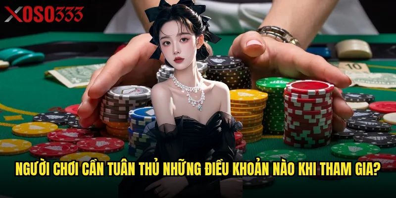 Điều khoản điều kiện Xoso333 có những quy định gì cần lưu ý? 1 Người chơi cần tuân thủ những điều khoản nào khi tham gia?