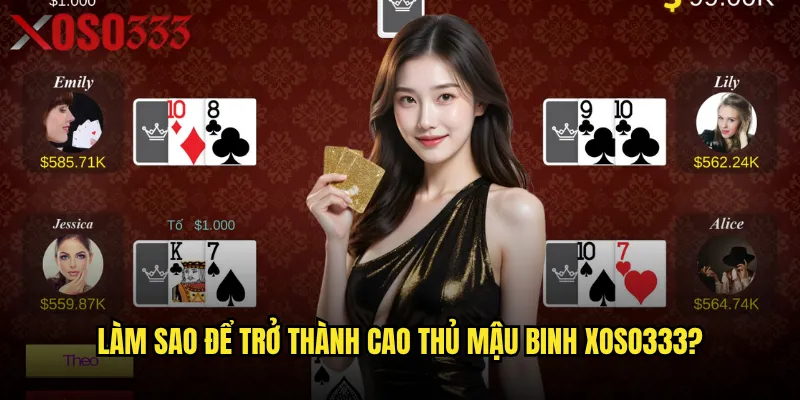 Mậu binh Xoso333 có thực sự khó như nhiều người nghĩ? 3 Làm sao để trở thành cao thủ Mậu binh Xoso333?