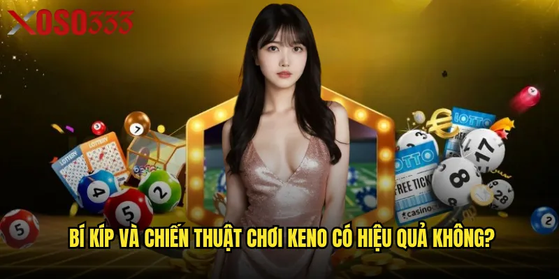 Chơi keno vietlott Xoso333 có mang lại trải nghiệm tốt nhất? 3 Bí kíp và chiến thuật chơi keno có hiệu quả không?