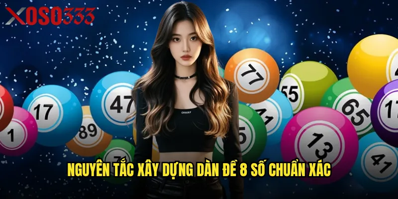Dàn đề 8 số Xoso333 có phải lựa chọn tối ưu cho người mới? 2 Nguyên tắc xây dựng dàn đề 8 số chuẩn xác