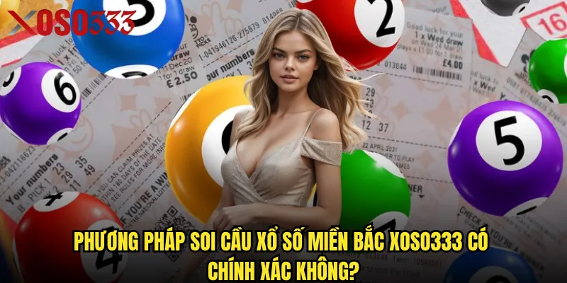 Xổ số miền Bắc Xoso333 có gì khác biệt so với kênh truyền thống? 3 Phương pháp soi cầu xổ số miền Bắc Xoso333 có chính xác không?