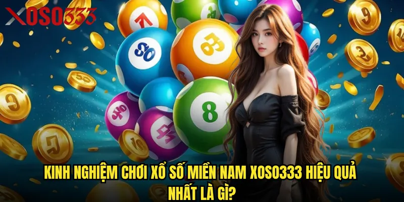 Xổ số miền Nam Xoso333 có tính năng nào vượt trội? 3 Kinh nghiệm chơi xổ số miền Nam Xoso333 hiệu quả nhất là gì?