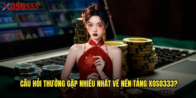 Câu hỏi thường gặp Xoso333 giải đáp những vấn đề nào quan trọng nhất? 1 Câu hỏi thường gặp nhiều nhất về nền tảng Xoso333?