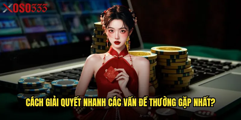 Câu hỏi thường gặp Xoso333 giải đáp những vấn đề nào quan trọng nhất? 2 Cách giải quyết nhanh các vấn đề thường gặp nhất?