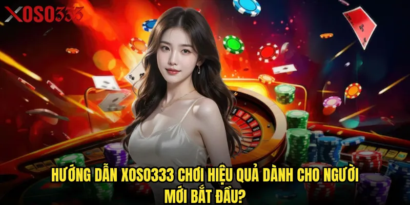 Hướng dẫn Xoso333 chi tiết giúp người mới bắt đầu như thế nào? 3 Hướng dẫn Xoso333 chơi hiệu quả dành cho người mới bắt đầu?