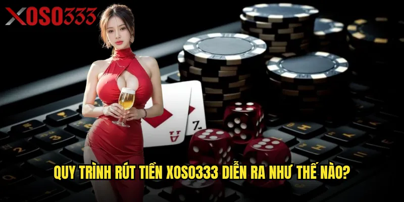 Rút tiền Xoso333 có thực sự dễ dàng và không gặp trở ngại? 2 Quy trình rút tiền Xoso333 diễn ra như thế nào?