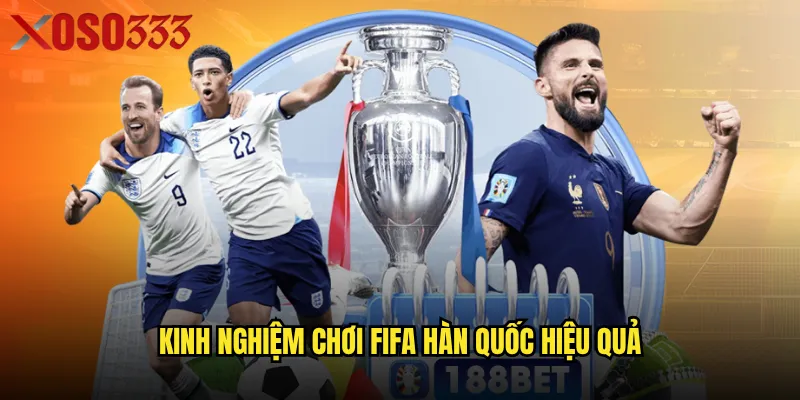 FIFA Hàn Quốc Xoso333 có gì đặc biệt khiến người chơi đam mê? 3 Kinh nghiệm chơi FIFA Hàn Quốc hiệu quả