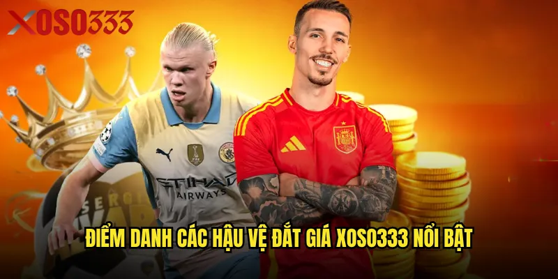 Hậu vệ đắt giá Xoso333 có đáng để chú ý khi đặt cược? 2 Điểm danh các hậu vệ đắt giá Xoso333 nổi bật