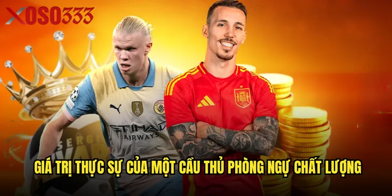 Hậu vệ đắt giá Xoso333 có đáng để chú ý khi đặt cược? 3 Giá trị thực sự của một cầu thủ phòng ngự chất lượng