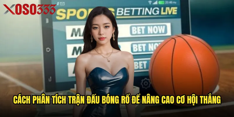 Cá cược bóng rổ Xoso333 có phải là lựa chọn sinh lời cho người chơi? 3 Cách phân tích trận đấu bóng rổ để nâng cao cơ hội thắng