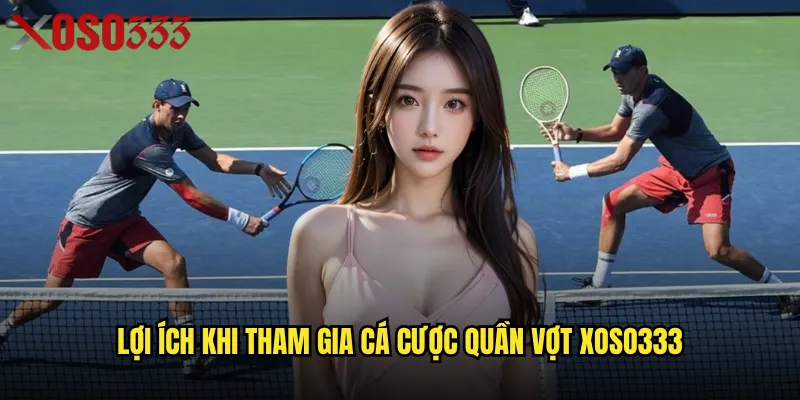 Cá cược quần vợt Xoso333 có mang lại lợi nhuận ổn định? 3 Lợi ích khi tham gia cá cược quần vợt Xoso333