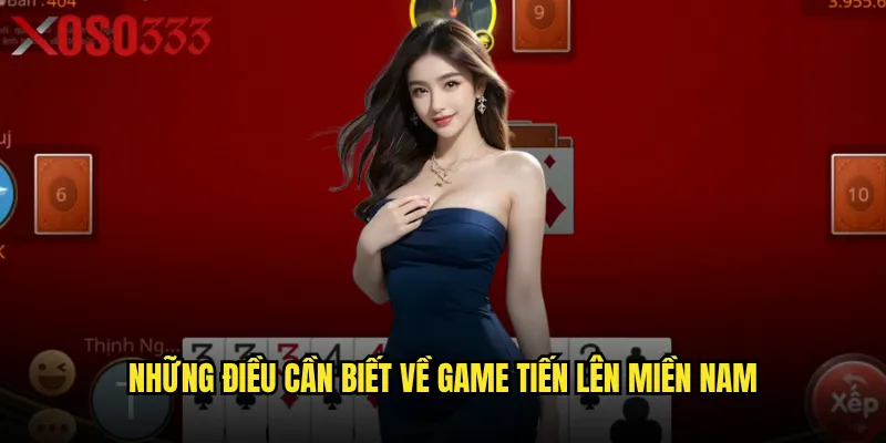 Tại sao Tiến lên miền Nam Xoso333 lại được yêu thích nhất? 2 Những điều cần biết về game Tiến lên miền Nam